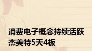 消费电子概念持续活跃 杰美特5天4板