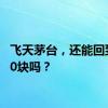 飞天茅台，还能回到3000块吗？