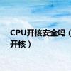 CPU开核安全吗（cpu开核）