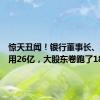 惊天丑闻！银行董事长、行长挪用26亿，大股东卷跑了18亿