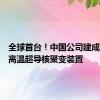 全球首台！中国公司建成运行全高温超导核聚变装置