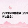 西班牙超级杯结果（西班牙超级杯次回合）