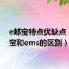 e邮宝特点优缺点（e邮宝和ems的区别）