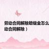 劳动合同解除赔偿金怎么算（劳动合同解除）
