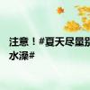 注意！#夏天尽量别洗冷水澡#