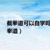 截拳道可以自学吗（截拳道）
