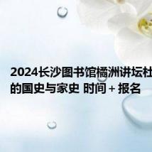 2024长沙图书馆橘洲讲坛杜甫诗里的国史与家史 时间+报名