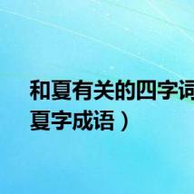 和夏有关的四字词语（夏字成语）