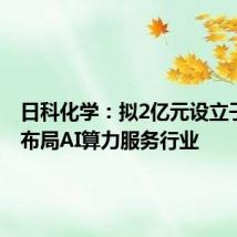 日科化学:拟2亿元设立子公司 布局AI算力服务行业