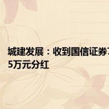 城建发展:收到国信证券7628.85万元分红