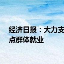 经济日报：大力支持重点群体就业
