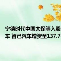 宁德时代中国太保等入股智己汽车 智己汽车增资至137.7亿