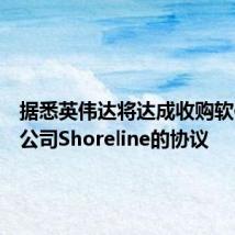 据悉英伟达将达成收购软件初创公司Shoreline的协议