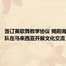 签订英歌舞教学协议 揭阳青年英歌队在马来西亚开展文化交流
