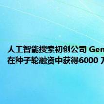 人工智能搜索初创公司 Genspark 在种子轮融资中获得6000 万美元