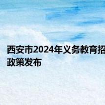 西安市2024年义务教育招生入学政策发布