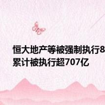 恒大地产等被强制执行8.6亿,累计被执行超707亿
