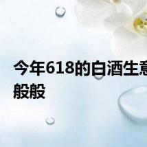 今年618的白酒生意，一般般