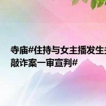 寺庙#住持与女主播发生关系被敲诈案一审宣判#