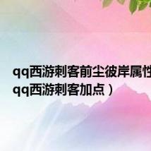 qq西游刺客前尘彼岸属性对比（qq西游刺客加点）
