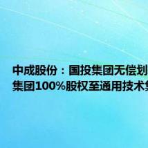 中成股份:国投集团无偿划转中成集团100%股权至通用技术集团