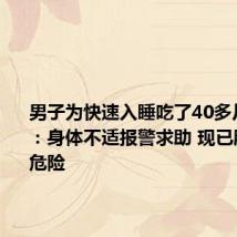 男子为快速入睡吃了40多片安眠药:身体不适报警求助 现已脱离生命危险