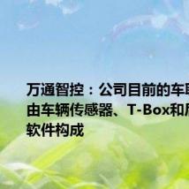 万通智控:公司目前的车联网产品由车辆传感器、T-Box和后台数据软件构成