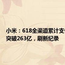 小米:618全渠道累计支付金额突破263亿,刷新纪录