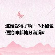这谁受得了啊！#小甜包北辰随便抬眸都糖分满满#