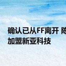 确认已从FF离开 陈雪峰加盟新亚科技