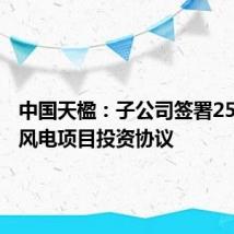 中国天楹:子公司签署25.3亿元风电项目投资协议