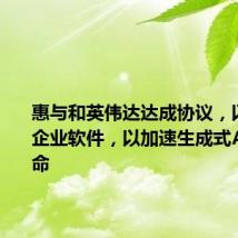 惠与和英伟达达成协议，以提供AI企业软件，以加速生成式AI工业革命