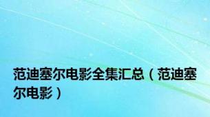 范迪塞尔电影全集汇总（范迪塞尔电影）