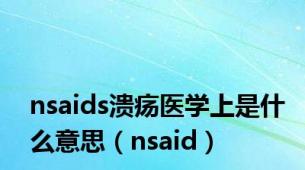 nsaids溃疡医学上是什么意思（nsaid）