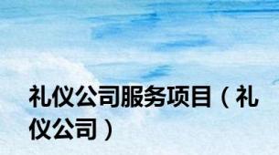 礼仪公司服务项目（礼仪公司）