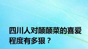 四川人对颠颠菜的喜爱程度有多狠？
