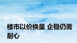 楼市以价换量 企稳仍需耐心