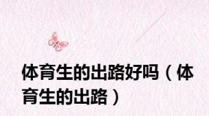 体育生的出路好吗（体育生的出路）