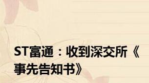 ST富通：收到深交所《事先告知书》