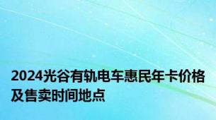 2024光谷有轨电车惠民年卡价格及售卖时间地点