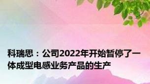 科瑞思：公司2022年开始暂停了一体成型电感业务产品的生产