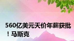 560亿美元天价年薪获批！马斯克