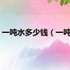 一吨水多少钱（一吨水）