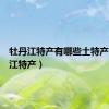 牡丹江特产有哪些土特产（牡丹江特产）