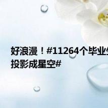 好浪漫!#11264个毕业生名字投影成星空#