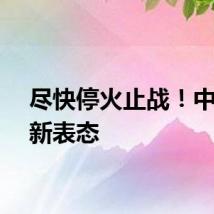 尽快停火止战！中方最新表态