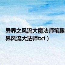 异界之风流大魔法师笔趣阁(异界风流大法师txt)