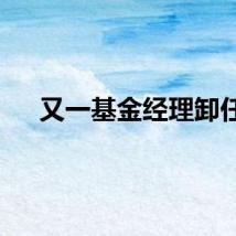 又一基金经理卸任