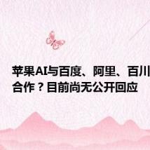苹果AI与百度、阿里、百川智能谈合作?目前尚无公开回应