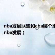 nba发展联盟和cba哪个水平高(nba发展)